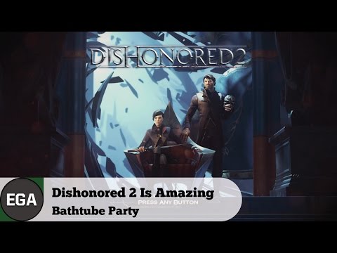 (1) Dishonored 2 Is Amazing on PS4 | Bathtub Party